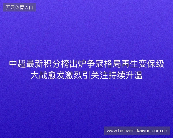 中超最新积分榜出炉争冠格局再生变保级大战愈发激烈引关注持续升温