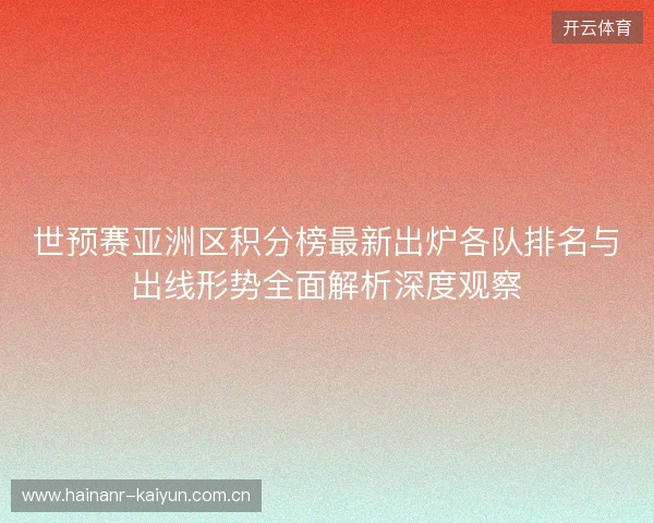 世预赛亚洲区积分榜最新出炉各队排名与出线形势全面解析深度观察