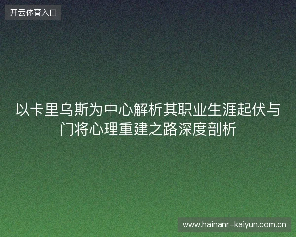以卡里乌斯为中心解析其职业生涯起伏与门将心理重建之路深度剖析