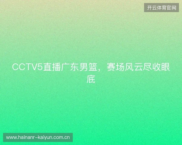 CCTV5直播广东男篮，赛场风云尽收眼底